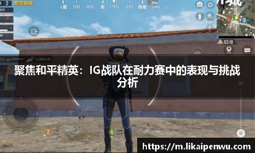 聚焦和平精英：IG战队在耐力赛中的表现与挑战分析