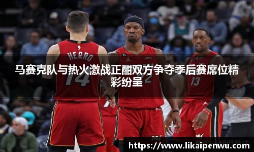 马赛克队与热火激战正酣双方争夺季后赛席位精彩纷呈